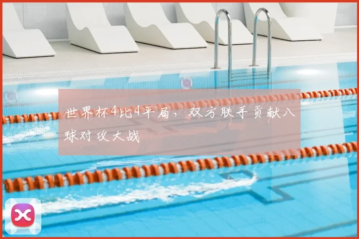 世界杯4比4平局，双方联手贡献八球对攻大战